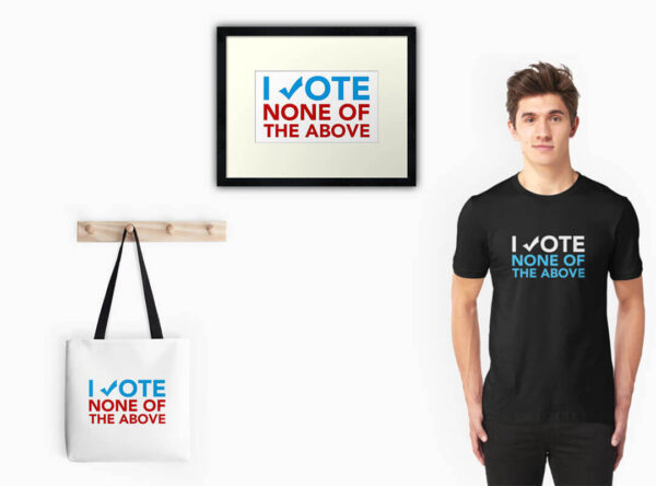 Vote None of the Above t-shirt totebag sticker poster