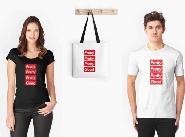 Pretty Pretty Pretty Good T-shirts Totebags, Stickers