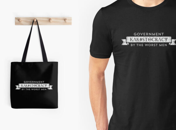 Kakistocracy Government by the Worst Men t-shirts